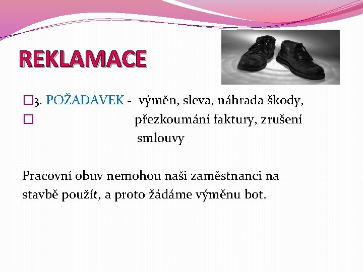 REKLAMACE � 3. POŽADAVEK - výměn, sleva, náhrada škody, � přezkoumání faktury, zrušení smlouvy