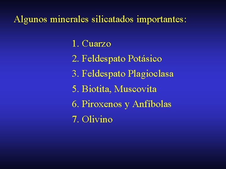 Algunos minerales silicatados importantes: 1. Cuarzo 2. Feldespato Potásico 3. Feldespato Plagioclasa 5. Biotita,