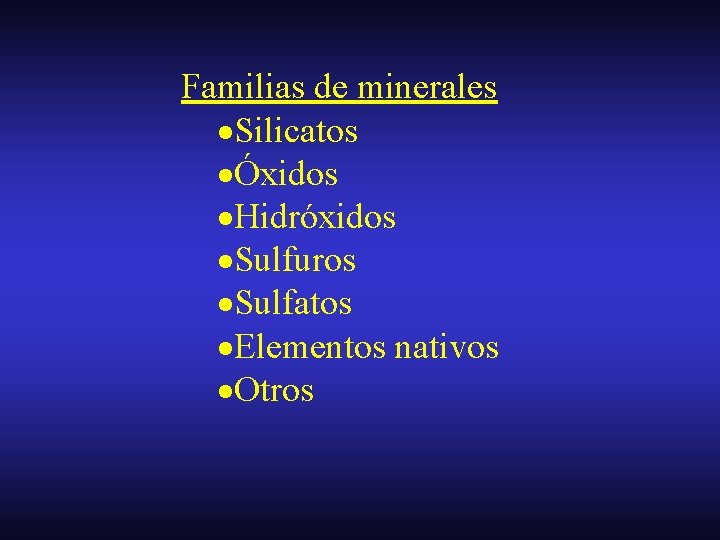 Familias de minerales ·Silicatos ·Óxidos ·Hidróxidos ·Sulfuros ·Sulfatos ·Elementos nativos ·Otros 