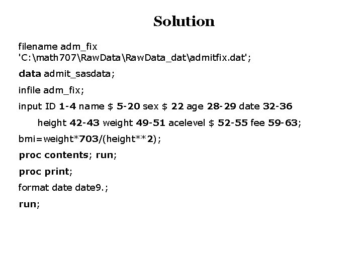 Solution filename adm_fix 'C: math 707Raw. Data_datadmitfix. dat'; data admit_sasdata; infile adm_fix; input ID