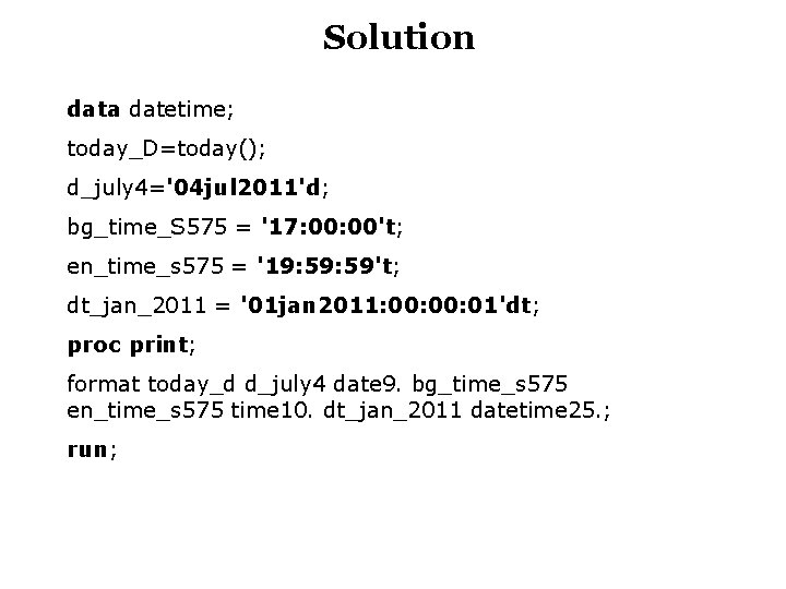 Solution data datetime; today_D=today(); d_july 4='04 jul 2011'd; bg_time_S 575 = '17: 00't; en_time_s