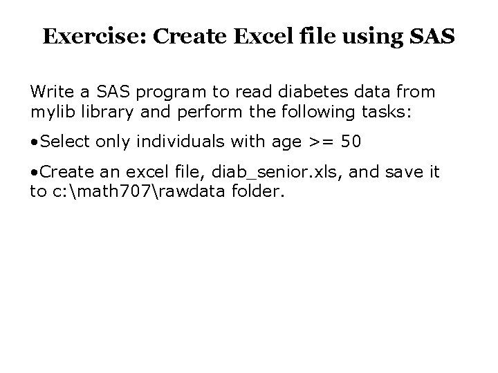 Exercise: Create Excel file using SAS Write a SAS program to read diabetes data