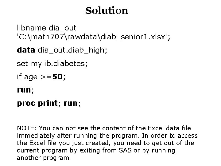 Solution libname dia_out 'C: math 707rawdatadiab_senior 1. xlsx'; data dia_out. diab_high; set mylib. diabetes;