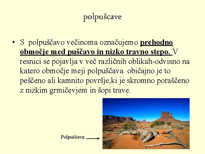 polpušcave • S polpuščavo večinoma označujemo prehodno območje med puščavo in nizko travno stepo.