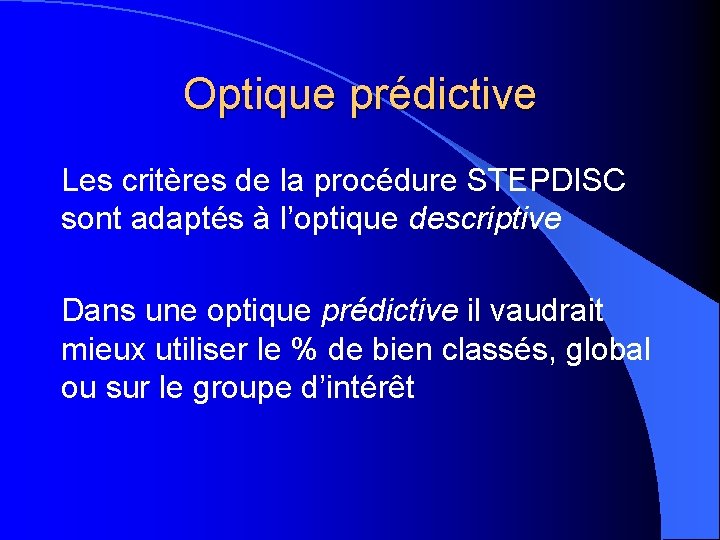 Optique prédictive Les critères de la procédure STEPDISC sont adaptés à l’optique descriptive Dans