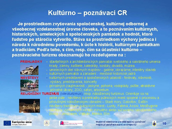 Kultúrno – poznávací CR Je prostriedkom zvyšovania spoločenskej, kultúrnej odbornej a všeobecnej vzdelanostnej úrovne