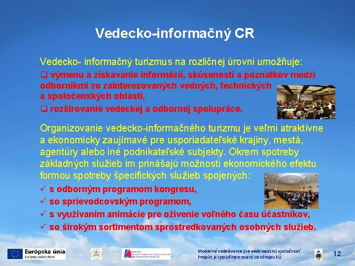 Vedecko-informačný CR Vedecko- informačný turizmus na rozličnej úrovni umožňuje: q výmenu a získavanie informácií,