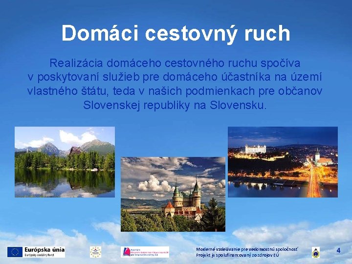 Domáci cestovný ruch Realizácia domáceho cestovného ruchu spočíva v poskytovaní služieb pre domáceho účastníka