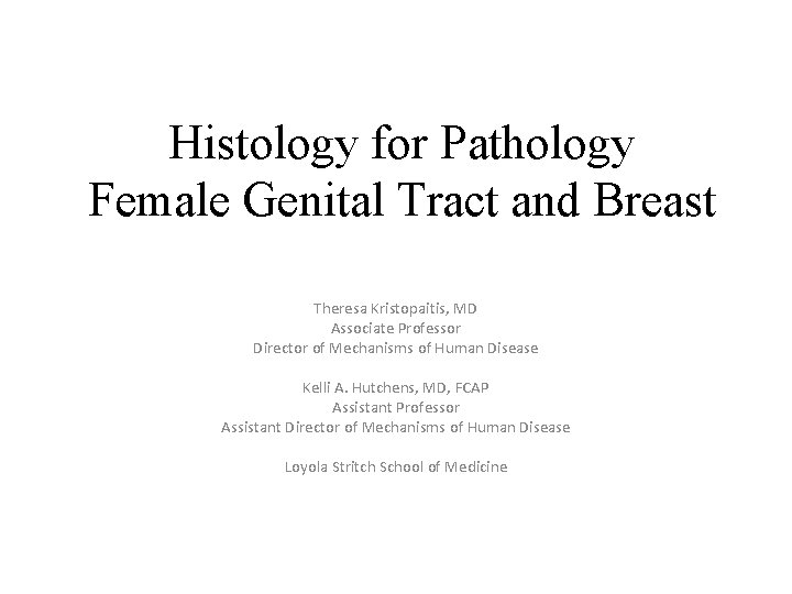 Histology for Pathology Female Genital Tract and Breast Theresa Kristopaitis, MD Associate Professor Director