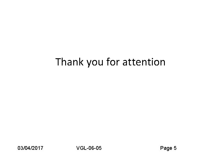 Thank you for attention 03/04/2017 VGL-06 -05 Page 5 