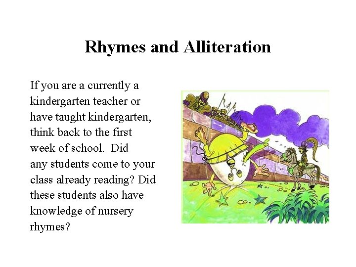 Rhymes and Alliteration If you are a currently a kindergarten teacher or have taught