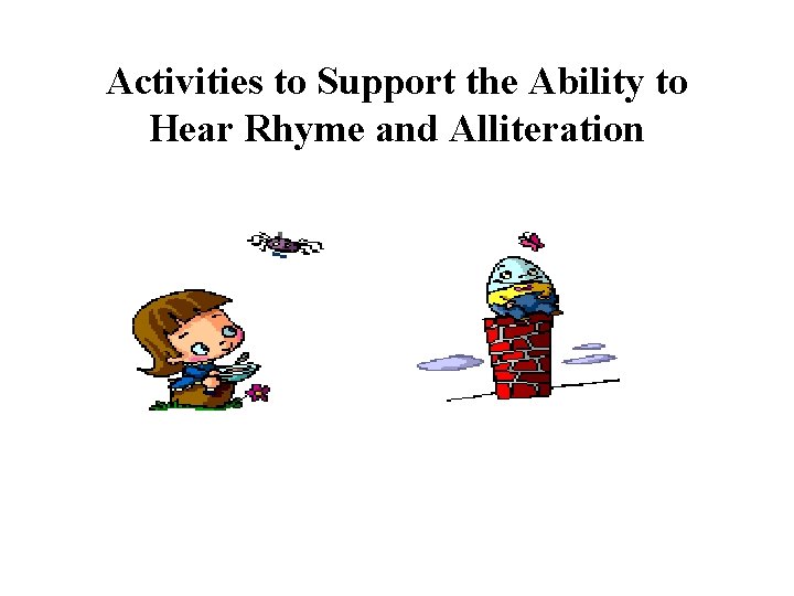 Activities to Support the Ability to Hear Rhyme and Alliteration 