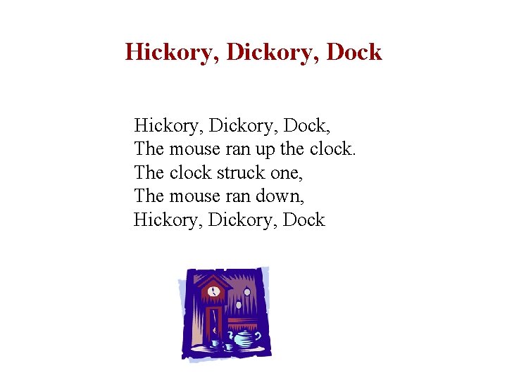 Hickory, Dock, The mouse ran up the clock. The clock struck one, The mouse