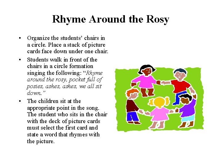 Rhyme Around the Rosy • Organize the students’ chairs in a circle. Place a