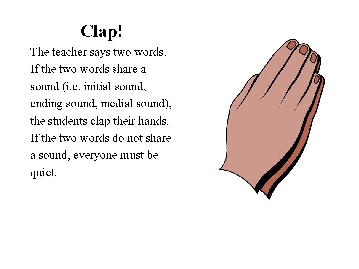 Clap! The teacher says two words. If the two words share a sound (i.