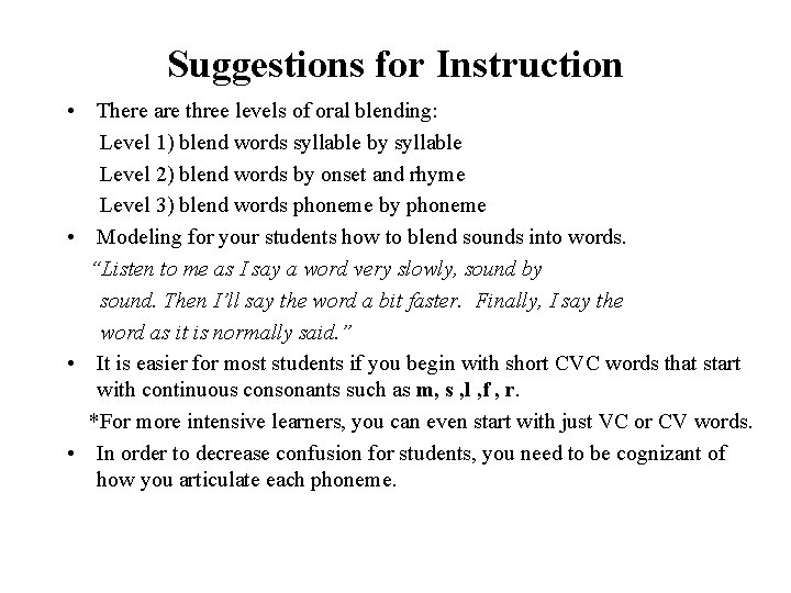 Suggestions for Instruction • There are three levels of oral blending: Level 1) blend