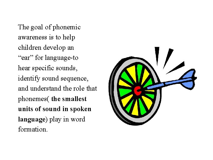 The goal of phonemic awareness is to help children develop an “ear” for language-to