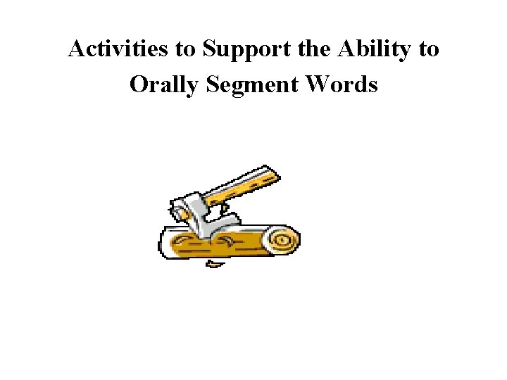 Activities to Support the Ability to Orally Segment Words 