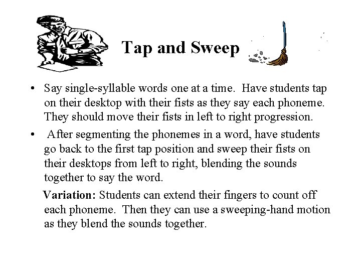 Tap and Sweep • Say single-syllable words one at a time. Have students tap