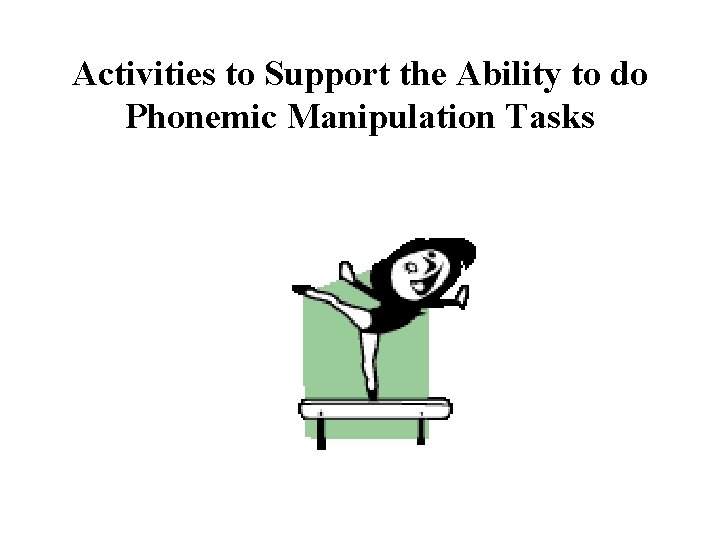 Activities to Support the Ability to do Phonemic Manipulation Tasks 