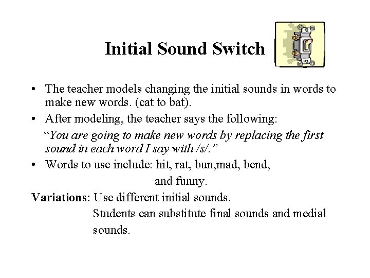 Initial Sound Switch • The teacher models changing the initial sounds in words to
