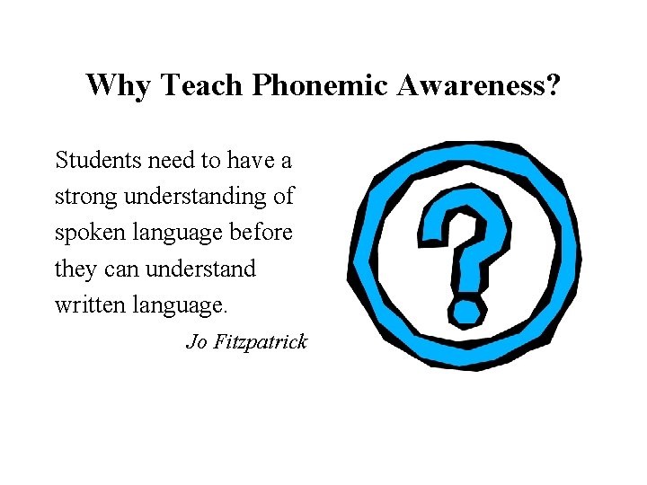 Why Teach Phonemic Awareness? Students need to have a strong understanding of spoken language