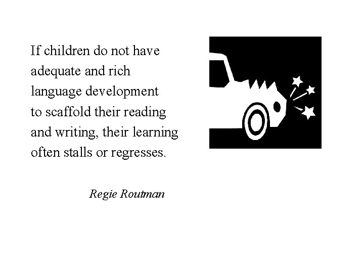 If children do not have adequate and rich language development to scaffold their reading