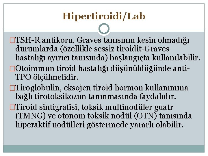 Hipertiroidi/Lab �TSH-R antikoru, Graves tanısının kesin olmadığı durumlarda (özellikle sessiz tiroidit-Graves hastalığı ayırıcı tanısında)