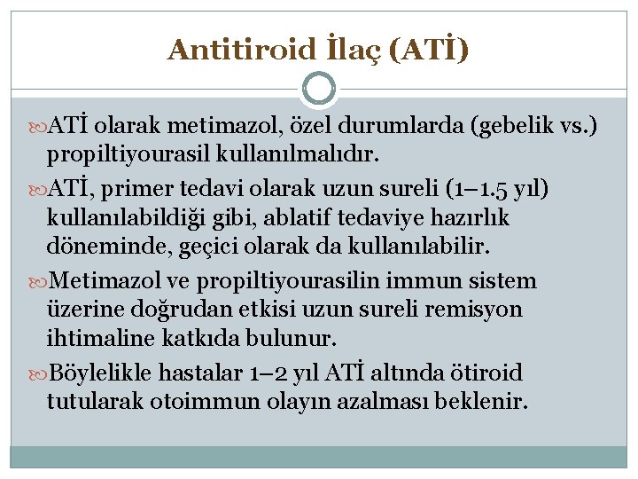 Antitiroid İlaç (ATİ) ATİ olarak metimazol, özel durumlarda (gebelik vs. ) propiltiyourasil kullanılmalıdır. ATİ,