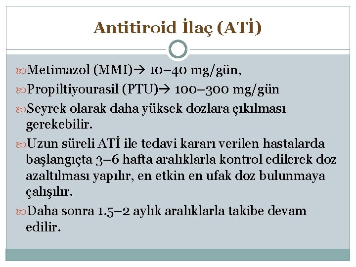 Antitiroid İlaç (ATİ) Metimazol (MMI) 10– 40 mg/gün, Propiltiyourasil (PTU) 100– 300 mg/gün Seyrek