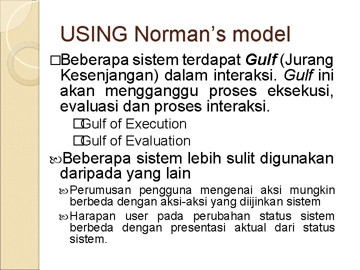 USING Norman’s model �Beberapa sistem terdapat Gulf (Jurang Kesenjangan) dalam interaksi. Gulf ini akan