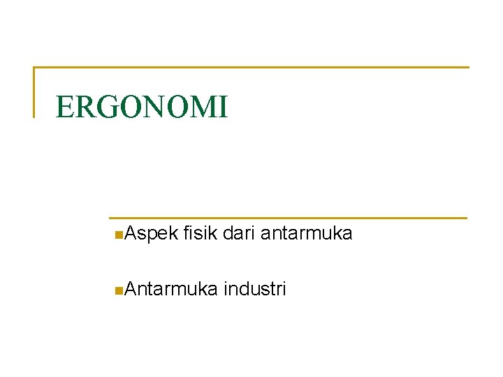 ERGONOMI n. Aspek fisik dari antarmuka n. Antarmuka industri 