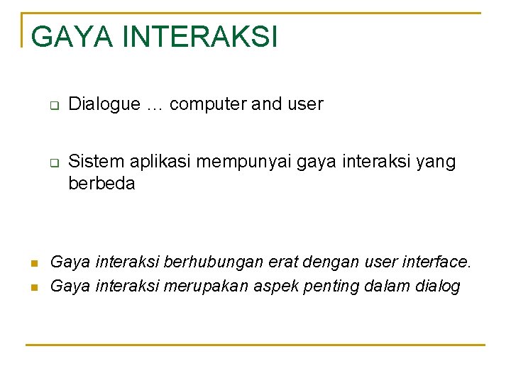 GAYA INTERAKSI q q n n Dialogue … computer and user Sistem aplikasi mempunyai