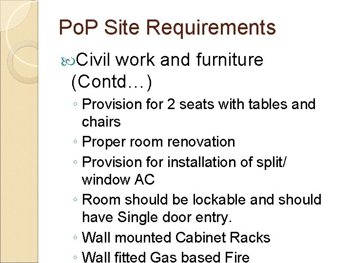 Po. P Site Requirements Civil work and furniture (Contd…) ◦ Provision for 2 seats