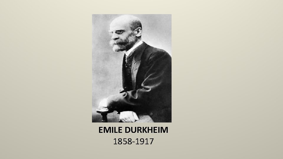 EMILE DURKHEIM 1858 -1917 