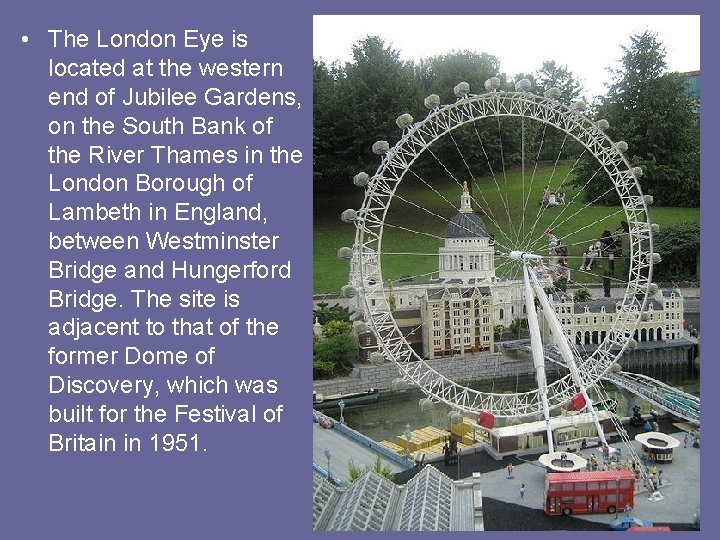  • The London Eye is located at the western end of Jubilee Gardens,