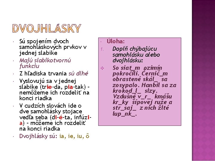  Sú spojením dvoch samohláskových prvkov v jednej slabike Majú slabikotvornú funkciu Z hľadiska