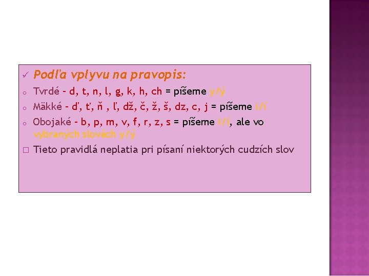 ü Podľa vplyvu na pravopis: o Tvrdé – d, t, n, l, g, k,