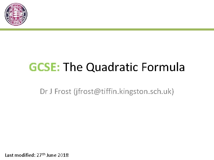 GCSE: The Quadratic Formula Dr J Frost (jfrost@tiffin. kingston. sch. uk) Last modified: 27