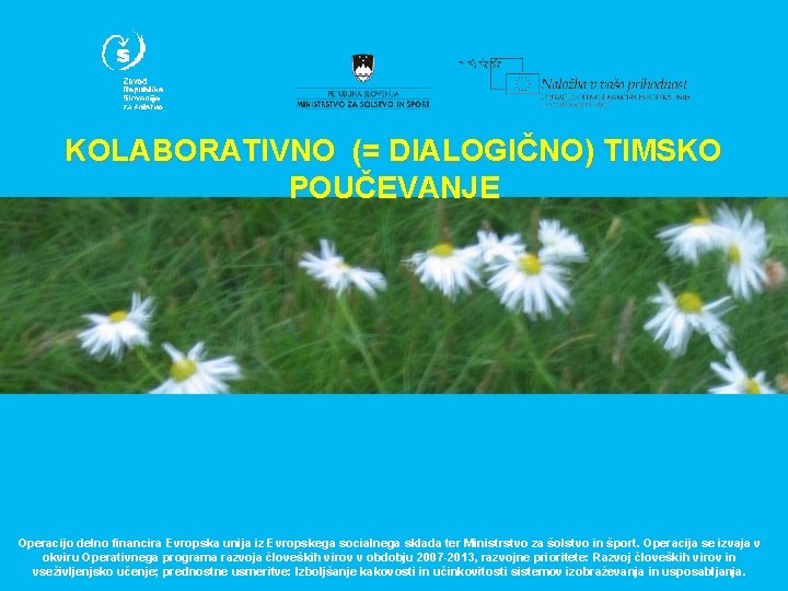 KOLABORATIVNO (= DIALOGIČNO) TIMSKO POUČEVANJE Operacijo delno financira Evropska unija iz Evropskega socialnega sklada