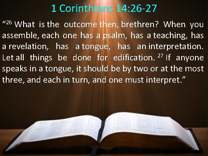 1 Corinthians 14: 26 -27 “ 26 What is the outcome then, brethren? When 1 Corinthians 14: 26 -27 “ 26 What is the outcome then, brethren? When