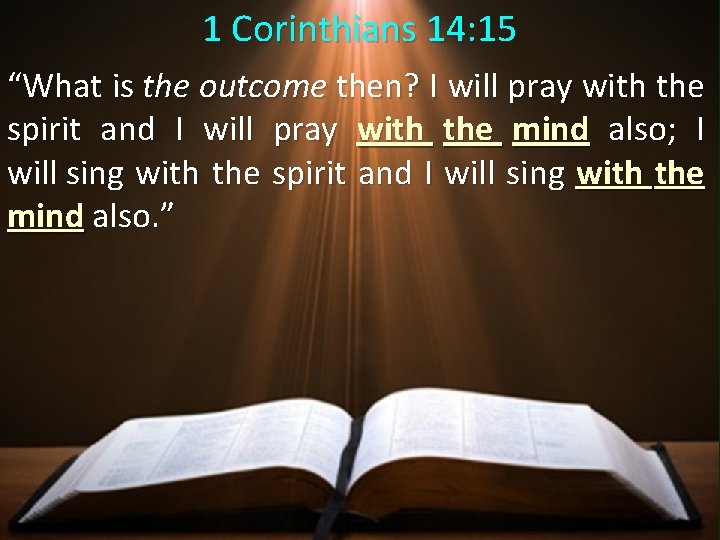 1 Corinthians 14: 15 “What is the outcome then? I will pray with the 1 Corinthians 14: 15 “What is the outcome then? I will pray with the
