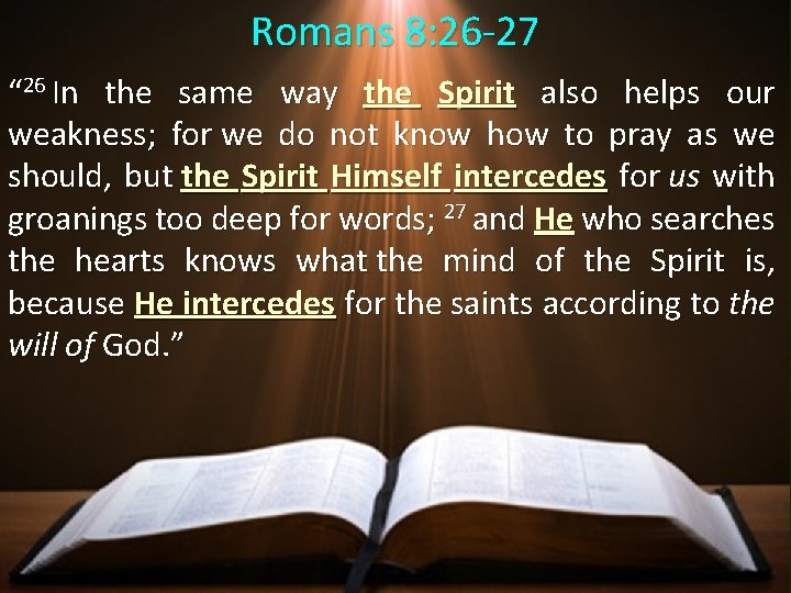 Romans 8: 26 -27 “ 26 In the same way the Spirit also helps Romans 8: 26 -27 “ 26 In the same way the Spirit also helps