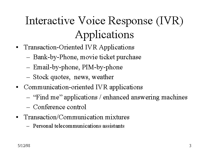 Interactive Voice Response (IVR) Applications • Transaction-Oriented IVR Applications – Bank-by-Phone, movie ticket purchase Interactive Voice Response (IVR) Applications • Transaction-Oriented IVR Applications – Bank-by-Phone, movie ticket purchase