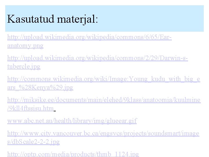 Kasutatud materjal: http: //upload. wikimedia. org/wikipedia/commons/6/65/Earanatomy. png http: //upload. wikimedia. org/wikipedia/commons/2/29/Darwin-stubercle. jpg http: //commons.