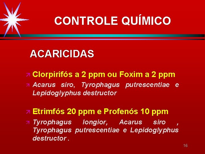 CONTROLE QUÍMICO ACARICIDAS ä Clorpirifós ä Acarus siro, Tyrophagus putrescentiae e Lepidoglyphus destructor ä CONTROLE QUÍMICO ACARICIDAS ä Clorpirifós ä Acarus siro, Tyrophagus putrescentiae e Lepidoglyphus destructor ä
