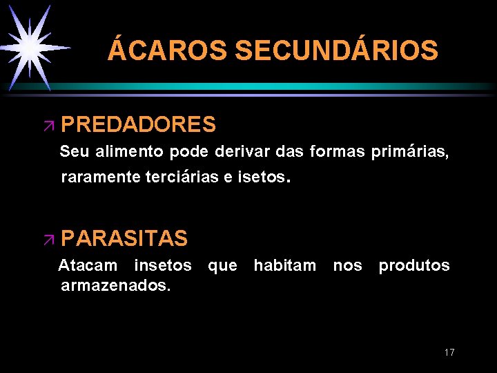 ÁCAROS SECUNDÁRIOS ä PREDADORES Seu alimento pode derivar das formas primárias, raramente terciárias e ÁCAROS SECUNDÁRIOS ä PREDADORES Seu alimento pode derivar das formas primárias, raramente terciárias e