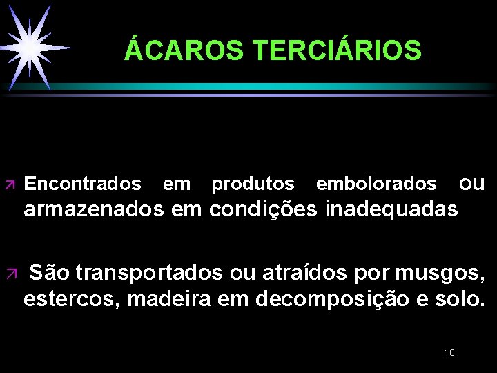 ÁCAROS TERCIÁRIOS ou armazenados em condições inadequadas ä Encontrados em produtos embolorados ä São ÁCAROS TERCIÁRIOS ou armazenados em condições inadequadas ä Encontrados em produtos embolorados ä São