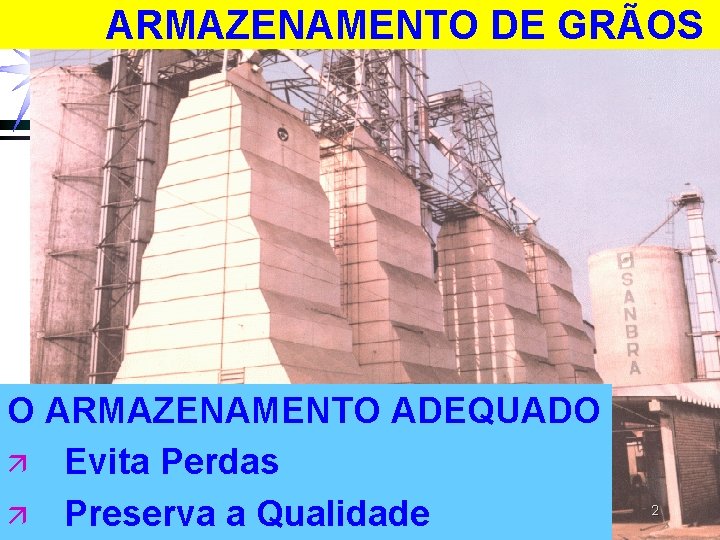 ARMAZENAMENTO DE GRÃOS O ARMAZENAMENTO ADEQUADO ä Evita Perdas ä Preserva a Qualidade 2 ARMAZENAMENTO DE GRÃOS O ARMAZENAMENTO ADEQUADO ä Evita Perdas ä Preserva a Qualidade 2