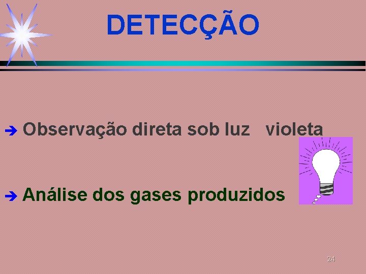 DETECÇÃO è Observação è Análise direta sob luz violeta dos gases produzidos 24 DETECÇÃO è Observação è Análise direta sob luz violeta dos gases produzidos 24